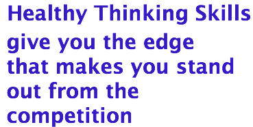 Healthy Thinking Skills give you the edge that makes you stand out from the competition